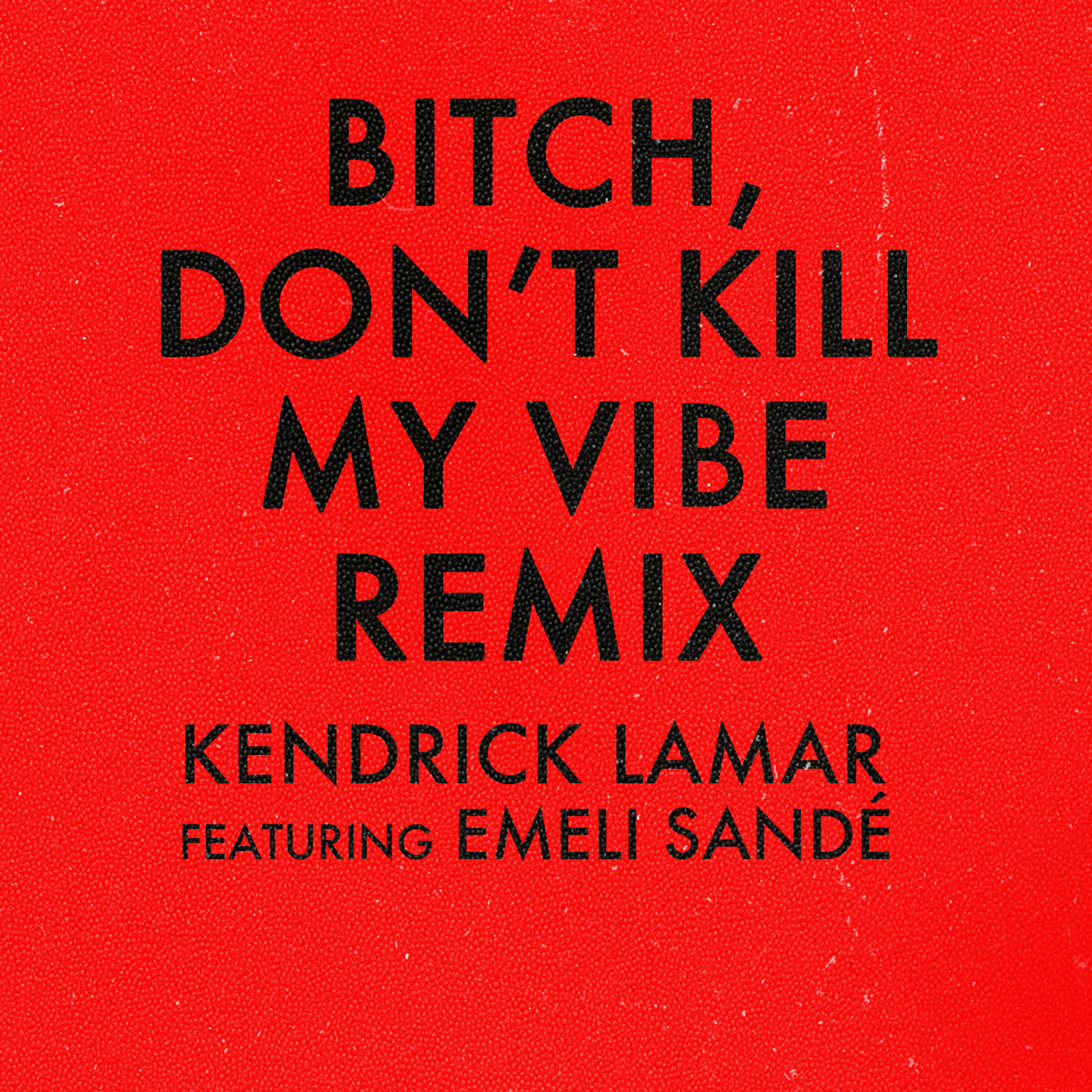 Kendrick Lamar – Bitch, Don＇t Kill My Vibe (Remix)【44.1kHz／16bit】美国区-OppsUpro音乐帝国
