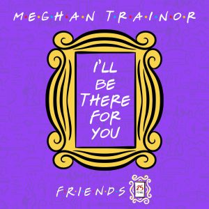 Meghan Trainor – I＇ll Be There for You (＂Friends＂ 25th Anniversary)【44.1kHz／16bit】荷兰区-OppsUpro音乐帝国