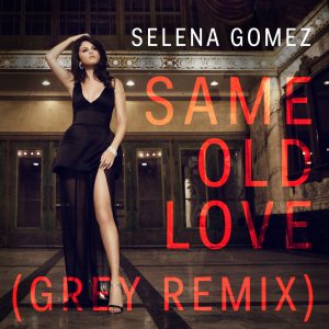 Selena Gomez – Same Old Love (Grey Remix)【44.1kHz／16bit】比利时区-OppsUpro音乐帝国