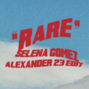 Selena Gomez – Rare (Alexander 23 Edit)【44.1kHz／16bit】比利时区-OppsUpro音乐帝国