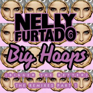 Nelly Furtado – Big Hoops (Bigger The Better) (The Remixes Part 1)【44.1kHz／16bit】荷兰区-OppsUpro音乐帝国