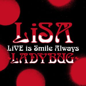 LiSA – LiVE is Smile Always~LADYBUG~ at NIPPON BUDOKAN-OppsUpro音乐帝国